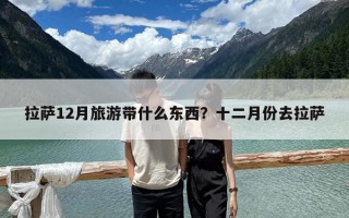 拉薩12月旅游帶什么東西？十二月份去拉薩
