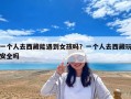 一個人去西藏能遇到女孩嗎？一個人去西藏玩安全嗎