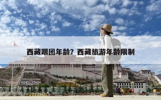 西藏跟團年齡？西藏旅游年齡限制