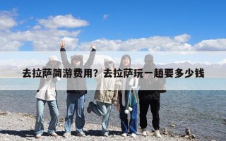 去拉薩簡(jiǎn)游費(fèi)用？去拉薩玩一趟要多少錢
