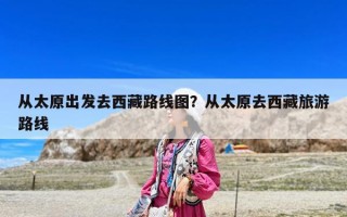 從太原出發去西藏路線圖？從太原去西藏旅游路線