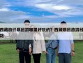 西藏旅行跟團游哪里好玩的？西藏跟團旅游線路