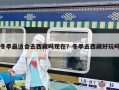 冬季最適合去西藏嗎現在？冬季去西藏好玩嗎