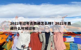 2022年過年去西藏怎么樣？2022年西藏什么時候過年