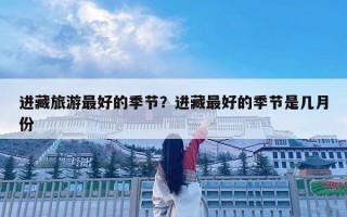 進藏旅游最好的季節？進藏最好的季節是幾月份