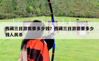 西藏三日游需要多少錢(qián)？西藏三日游需要多少錢(qián)人民幣