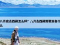 八月底去西藏怎么樣？八月去西藏需要準(zhǔn)備什么