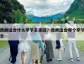 西藏適合什么季節(jié)去旅游？西藏適合哪個(gè)季節(jié)去