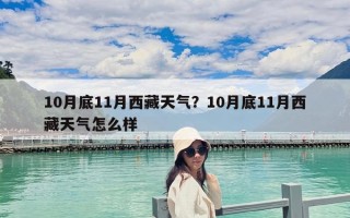 10月底11月西藏天氣？10月底11月西藏天氣怎么樣
