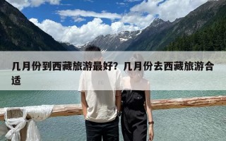 幾月份到西藏旅游最好？幾月份去西藏旅游合適
