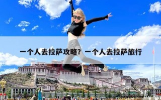 一個人去拉薩攻略？一個人去拉薩旅行