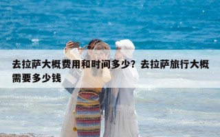 去拉薩大概費(fèi)用和時(shí)間多少？去拉薩旅行大概需要多少錢