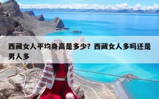 西藏女人平均身高是多少？西藏女人多嗎還是男人多