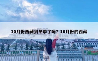 10月份西藏到冬季了嗎？10月份的西藏