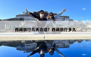西藏旅行幾天合適？西藏旅行多久