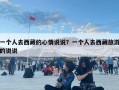 一個(gè)人去西藏的心情說(shuō)說(shuō)？一個(gè)人去西藏旅游的說(shuō)說(shuō)