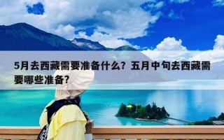 5月去西藏需要準備什么？五月中旬去西藏需要哪些準備?