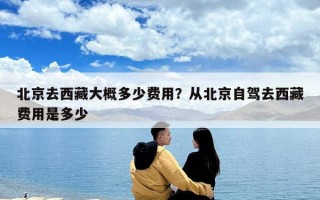 北京去西藏大概多少費用？從北京自駕去西藏費用是多少