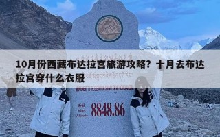 10月份西藏布達拉宮旅游攻略？十月去布達拉宮穿什么衣服