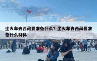 坐火車去西藏要準備什么？坐火車去西藏要準備什么材料