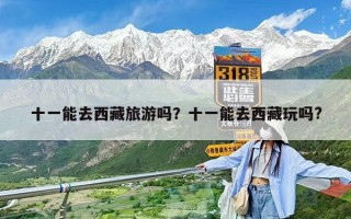 十一能去西藏旅游嗎？十一能去西藏玩嗎?