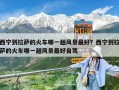 西寧到拉薩的火車(chē)哪一趟風(fēng)景最好？西寧到拉薩的火車(chē)哪一趟風(fēng)景最好自駕