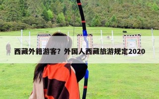 西藏外籍游客？外國人西藏旅游規(guī)定2020
