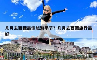 幾月去西藏最佳旅游季節(jié)？幾月去西藏旅行最好