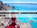 西藏哪些地方需要報團？去西藏旅游報團需要多少錢