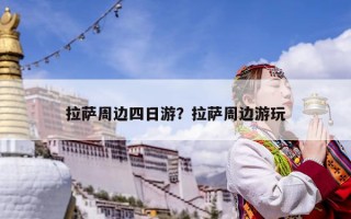 拉薩周邊四日游？拉薩周邊游玩
