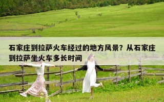 石家莊到拉薩火車經(jīng)過的地方風景？從石家莊到拉薩坐火車多長時間