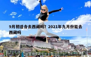 9月初適合去西藏嗎？2021年九月份能去西藏嗎