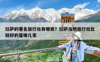 拉薩的著名旅行社有哪些？拉薩當?shù)芈眯猩绫容^好的是哪幾家