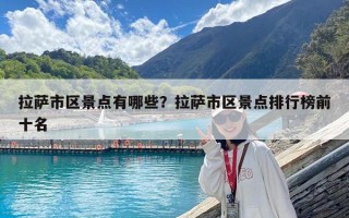 拉薩市區景點有哪些？拉薩市區景點排行榜前十名