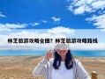林芝旅游攻略全圖？林芝旅游攻略路線