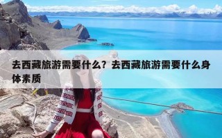 去西藏旅游需要什么？去西藏旅游需要什么身體素質