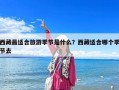 西藏最適合旅游季節是什么？西藏適合哪個季節去
