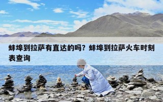 蚌埠到拉薩有直達的嗎？蚌埠到拉薩火車時刻表查詢