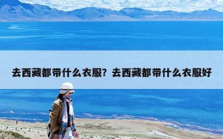去西藏都帶什么衣服？去西藏都帶什么衣服好