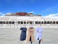 跟團游西藏一天要多少錢？跟團去西藏的費用