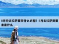 8月份去拉薩要帶什么衣服？8月去拉薩需要準備什么