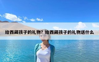給西藏孩子的禮物？給西藏孩子的禮物送什么