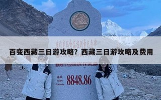 百變西藏三日游攻略？西藏三日游攻略及費用