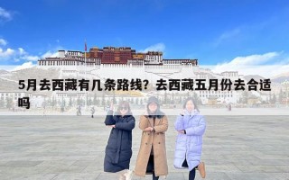 5月去西藏有幾條路線？去西藏五月份去合適嗎
