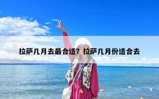 拉薩幾月去最合適？拉薩幾月份適合去