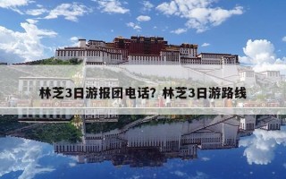 林芝3日游報(bào)團(tuán)電話？林芝3日游路線