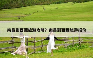 南昌到西藏旅游攻略？南昌到西藏旅游報價