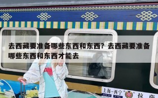 去西藏要準(zhǔn)備哪些東西和東西？去西藏要準(zhǔn)備哪些東西和東西才能去