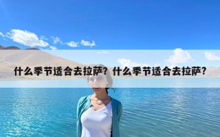 什么季節適合去拉薩？什么季節適合去拉薩?