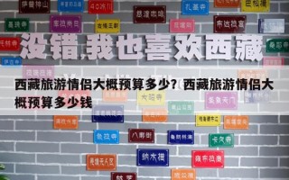 西藏旅游情侶大概預算多少？西藏旅游情侶大概預算多少錢